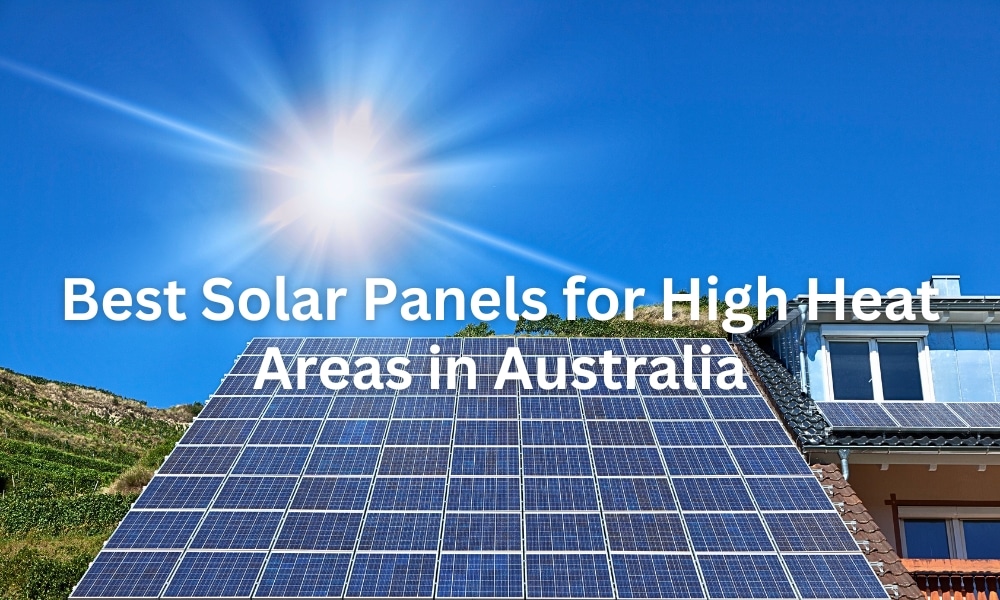 Best solar panels for high heat areas in Australia