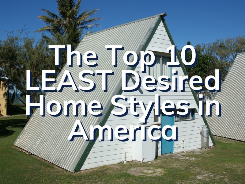 The top 10 the least desired home styles in America