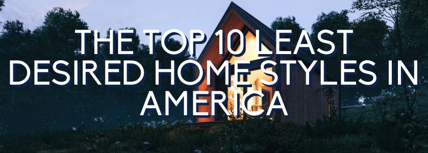 The least desired home styles in America